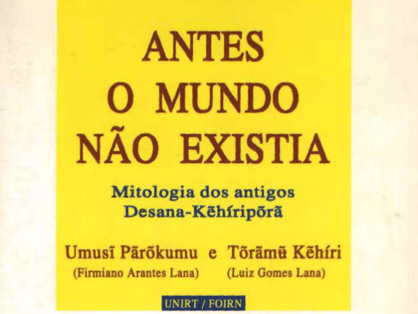 ANTES O MUNDO NÃO EXISTIA – Mitologia dos antigos Desana-Këhíripõrã
