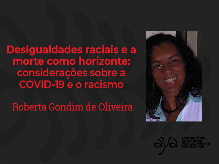 Desigualdades raciais e a morte como horizonte: considerações sobre a COVID-19 e o racismo estrutural – Roberta Gondim de&nbsp;Oliveira