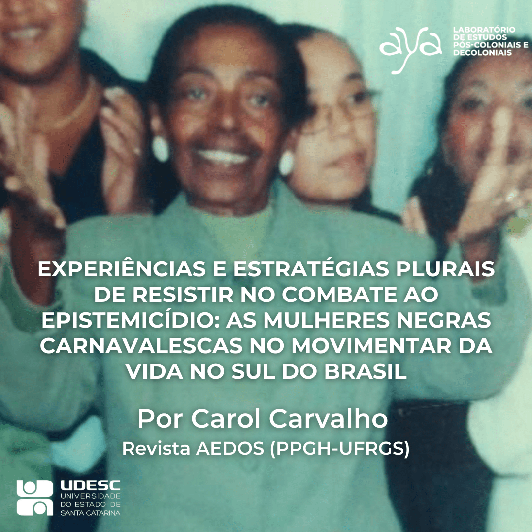 EXPERIÊNCIAS E ESTRATÉGIAS PLURAIS DE RESISTIR NO COMBATE AO EPISTEMICÍDIO: AS MULHERES NEGRAS CARNAVALESCAS NO MOVIMENTAR DA VIDA NO SUL DO&nbsp;BRASIL