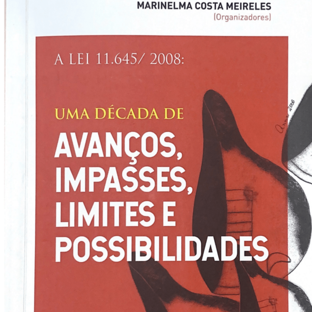 A Lei 11.645/2008 Uma Década de Avaços, Impasses, Limites e&nbsp;Possibilidades