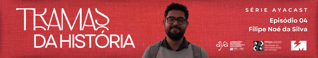 Tramas da História: Episódio 4 – Filipe Noé da&nbsp;Silva